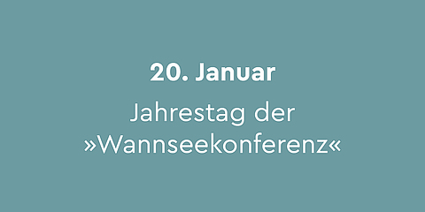 20. Januar –  Jahrestag der »Wannseekonferenz«:  Am Berliner Wannsee trafen sich am 20. Januar 1942 ranghohe Vertreter des NS-Regimes, um über die Ermordung der europäischen Jüdinnen*Juden zu beraten. Seit 1992 befindet sich in der Villa am Wannsee eine Gedenk- und Bildungsstätte.